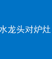 唐山阴阳风水化煞一百零二—— 水龙头对炉灶