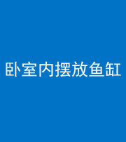 唐山阴阳风水化煞一百四十七——卧室内摆放鱼缸